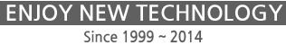 ENJOY NEW TECHNOLOGY Since 1999~2012